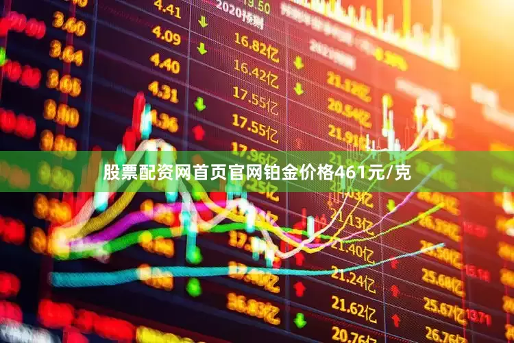 股票配资网首页官网铂金价格461元/克