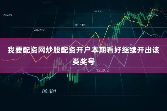 我要配资网炒股配资开户本期看好继续开出该类奖号