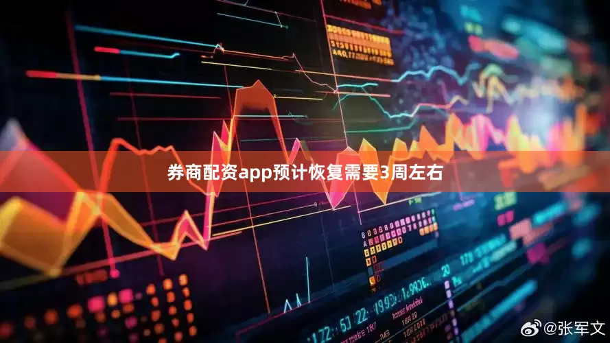 券商配资app预计恢复需要3周左右