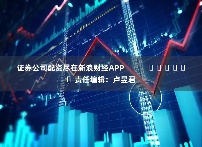 证券公司配资尽在新浪财经APP            						责任编辑：卢昱君