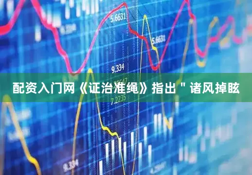 配资入门网《证治准绳》指出＂诸风掉眩