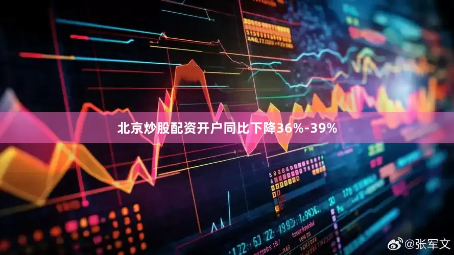 北京炒股配资开户同比下降36%-39%