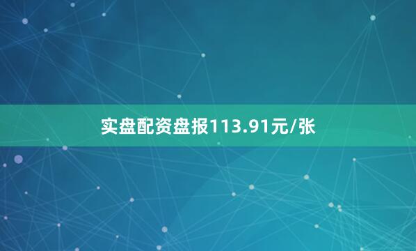 实盘配资盘报113.91元/张