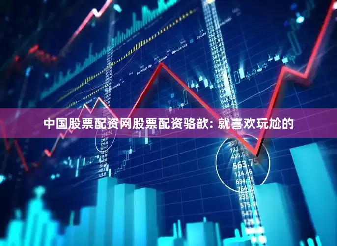 中国股票配资网股票配资骆歆: 就喜欢玩尬的