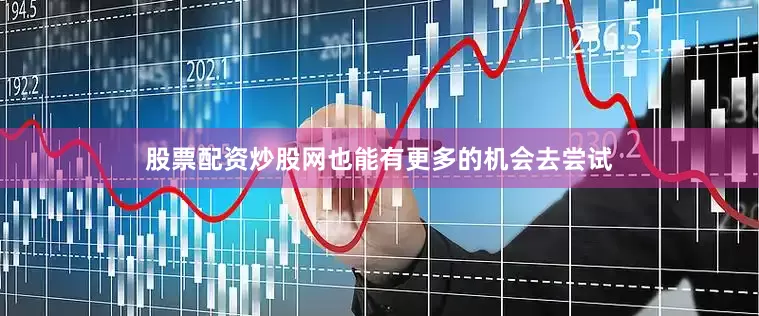 股票配资炒股网也能有更多的机会去尝试